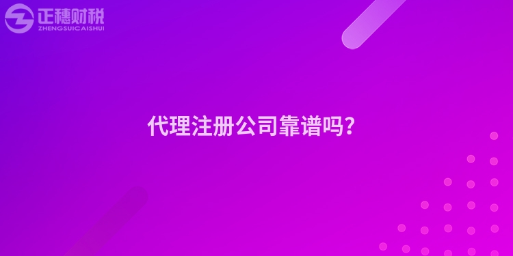 代理注册公司靠谱吗？