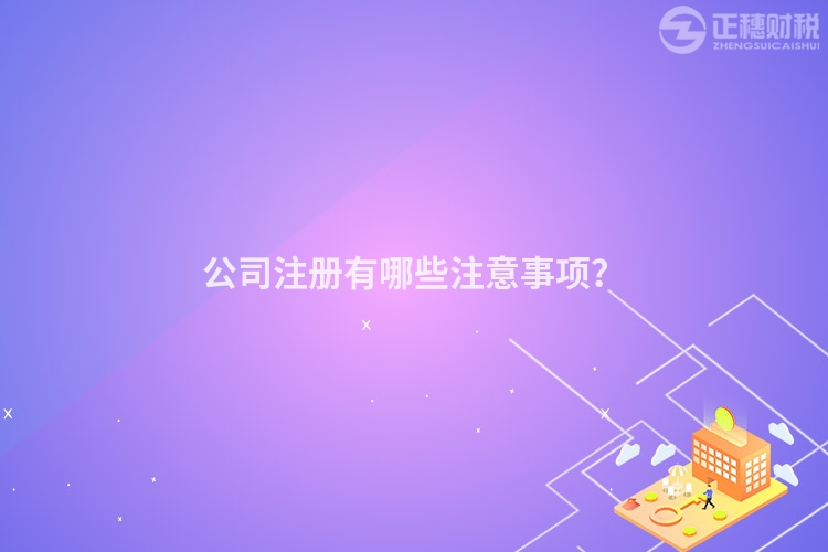 公司注册有哪些注意事项？