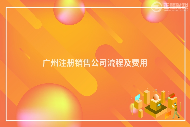 广州注册销售公司流程及费用