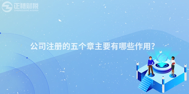 公司注册的五个章主要有哪些作用？