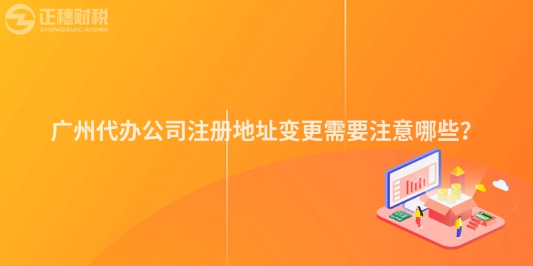 广州代办公司注册地址变更需要注意哪些？