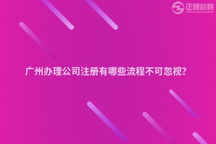 广州办理公司注册有哪些流程不可忽视？