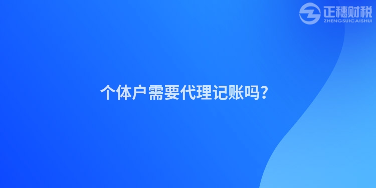 个体户需要代理记账吗？