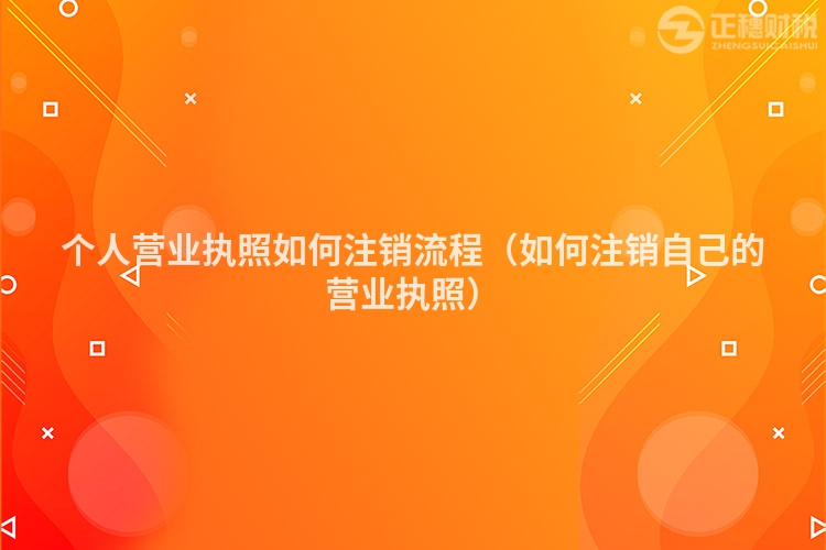 个人营业执照如何注销流程（如何注销自己的营业执照）