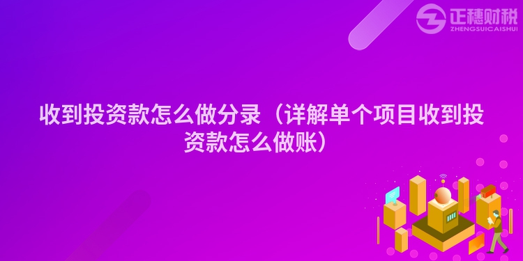 收到投资款怎么做分录（详解单个项目收到投资款怎么做账）