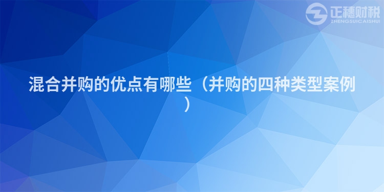 混合并购的优点有哪些（并购的四种类型案例）