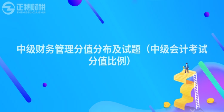 中级财务管理分值分布及试题（中级会计考试分值比例）