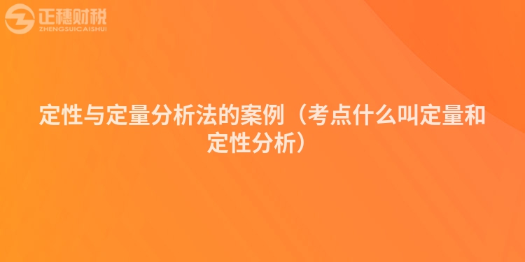 定性与定量分析法的案例（考点什么叫定量和定性分析）