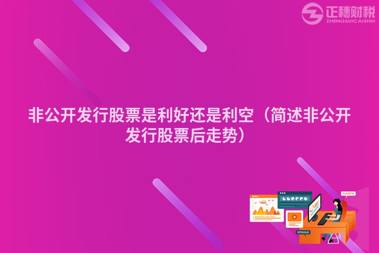 非公开发行股票是利好还是利空（简述非公开发行股票后走势）