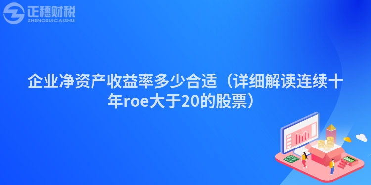 企业净资产收益率多少合适（详细解读连续十年roe大于20的股票）