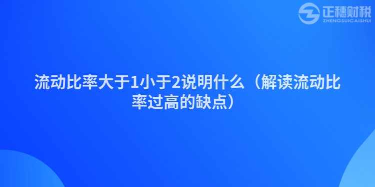 流动比率大于1小于2说明什么（解读流动比率过高的缺点）