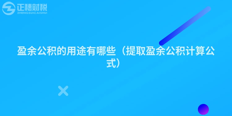 盈余公积的用途有哪些（提取盈余公积计算公式）