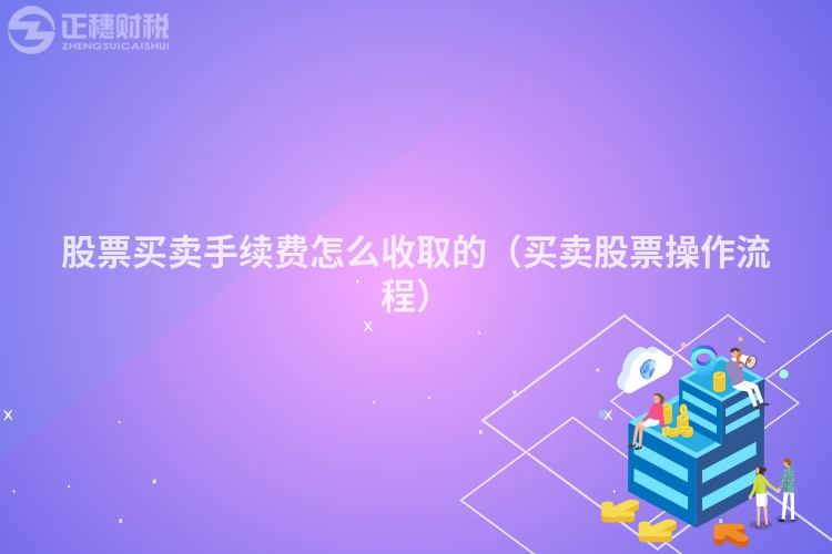 股票买卖手续费怎么收取的（买卖股票操作流程）