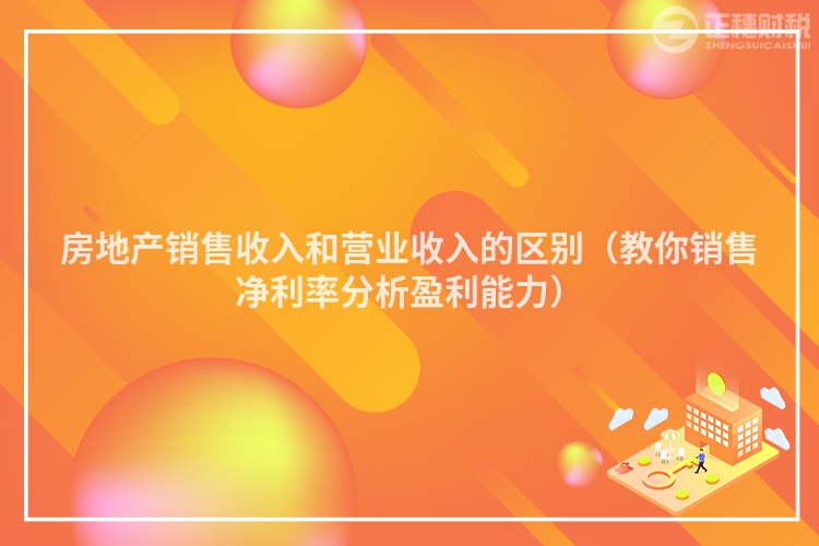 房地产销售收入和营业收入的区别（教你销售净利率分析盈利能力）